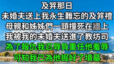 及笄那日，我的未婚夫為我送上永生難忘的及笄禮。母親和姊姊們一頭撞死在牆上。 我被送進了教坊司，為了報仇，我忍辱負重任他羞辱，可知我已為他掘好了墳墓【問舟書屋】情感故事 爲人處世 生活經驗