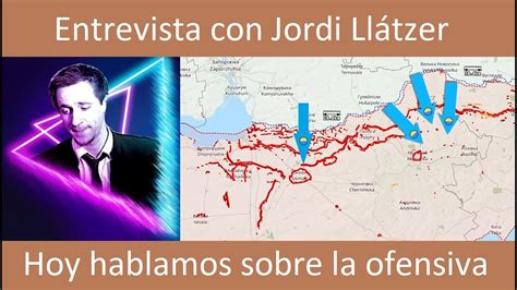 Entrevista De Jordi Llatzer Hoy Hablamos Sobre La Ofensiva Youtube