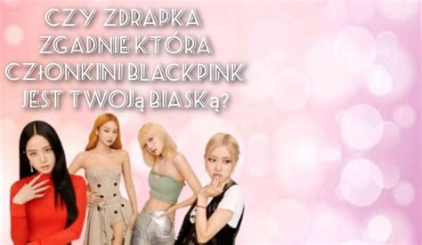 Czy Zdrapka Zgadnie Kt Ra Cz Onkini Blackpink Jest Twoj Biask