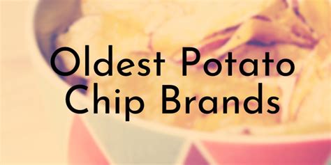 8 of the Oldest Potato Chip Brands in the World - Oldest.org