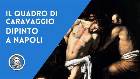 La Flagellazione Di Cristo Il Capolavoro Di Caravaggio Esposto A Napoli