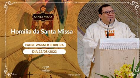 Homilia Da Santa Missa Padre Wagner Ferreira Youtube