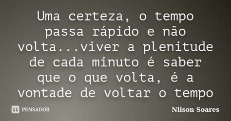 Uma Certeza O Tempo Passa R Pido E Nilson Soares Pensador