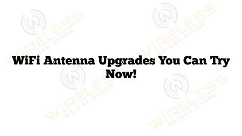 Wifi Antenna Upgrades You Can Try Now 2023