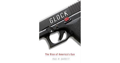 Glock The Rise Of Americas Gun By Paul M Barrett