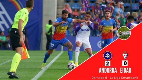 ANDORRA 2 0 EIBAR PARTIDO LAMENTABLE DE LOS ARMEROS QUE CAEN CON