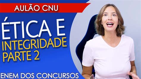 Tica E Integridade Parte Aul O Para O Cnu Youtube