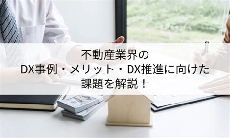 不動産業界のdx事例紹介とメリット・dx推進に向けた課題を解説！