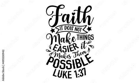 Faith It Does Not Make Things Easier It Makes Them Possible Luke 137