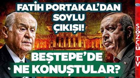 Fatih Portakal Bahçeli Erdoğan Görüşmesini Analiz Etti Aslında Ne