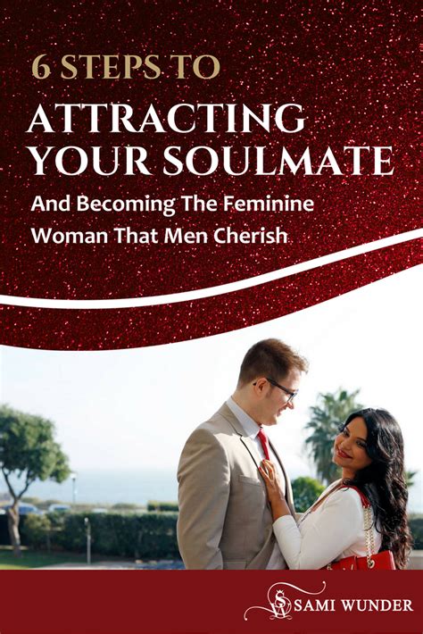 Attracting Your Soulmate In 6 Steps And Become The Feminine Woman That