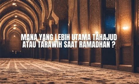 Mana Yang Lebih Utama Tahajud Atau Tarawih Saat Ramadhan