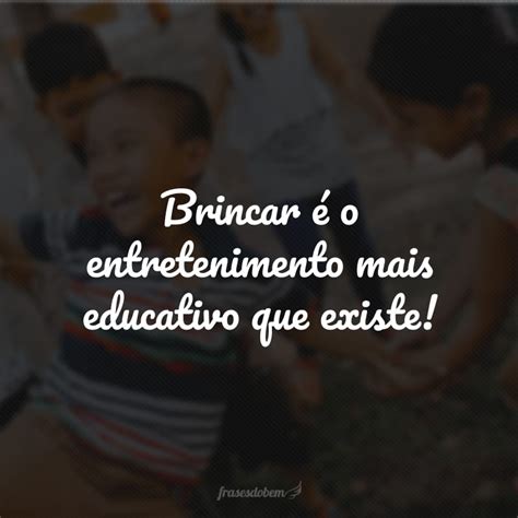 40 Frases Sobre Brincar Para Se Divertir E Crescer Brincando