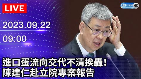 🔴【live直播】進口蛋流向交代不清挨轟！ 陳建仁赴立院專案報告｜20230922 Youtube