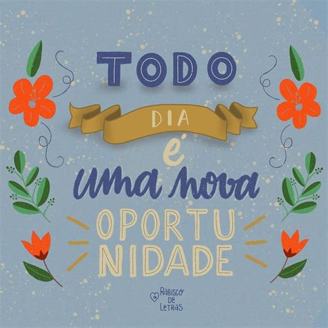 Todos dia é uma nova oportunidade então aproveite ao máximo Frases