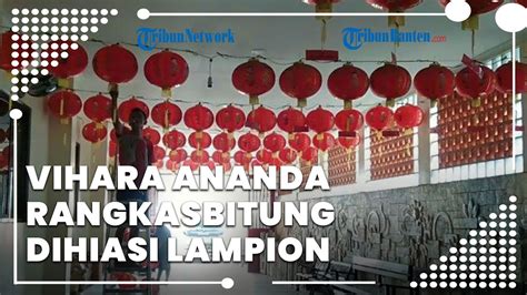 Vihara Ananda Avalokitesvara Rangkasbitung Dihiasi Lampion Sambut