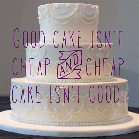 Good Cake Isnt Cheap And Cheap Cake Isnt Good Quote Cakebyannie