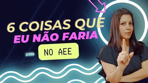 6 coisas que eu NÃO faria no AEE Jéssica Emerick YouTube