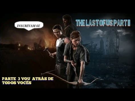 THE LAST OF US PART II PARTE 3 EM BUSCA DE VINGANÇA VOU ATRÁS DE