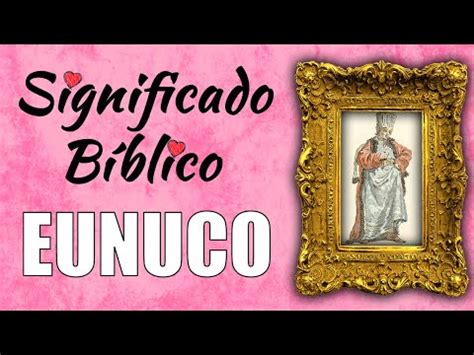 Eunuco Significado B Blico Qu Significa Seg N La Biblia Definici N