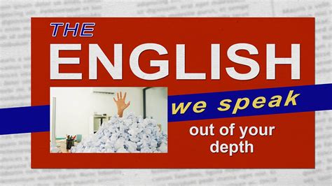 Bbc Learning English The English We Speak Out Of Your Depth