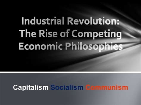 Capitalism Socialism Communism The Industrial Revolution opened a