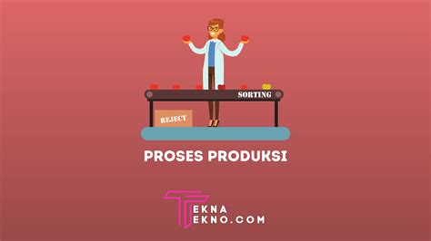 Proses Produksi: Pengertian, Tujuan, Tahapan Dan Ciri-Cirinya