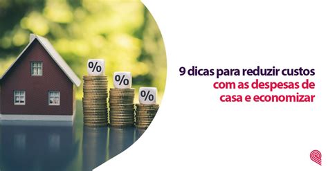 Dicas Para Reduzir Custos As Despesas De Casa E Economizar F