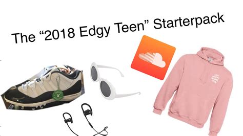 The 2018 Edgy Teen Starter Pack R Starterpacks