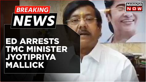 Breaking News West Bengal Minister Jyotipriya Mallick Arrested By Ed