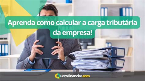 Aprenda como calcular a carga tributária da empresa Quero Financiar