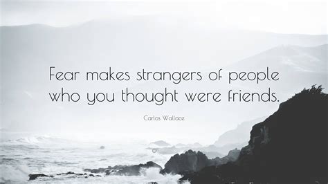 carlos wallace quote fear  strangers  people   thought