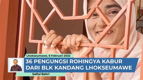 Sebanyak Pengungsi Rohingya Kabur Dari Blk Lhokseumawe Youtube