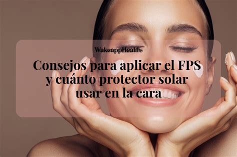 Consejos Para Aplicar El Fps Descubre Cuánto Protector Solar Usar En