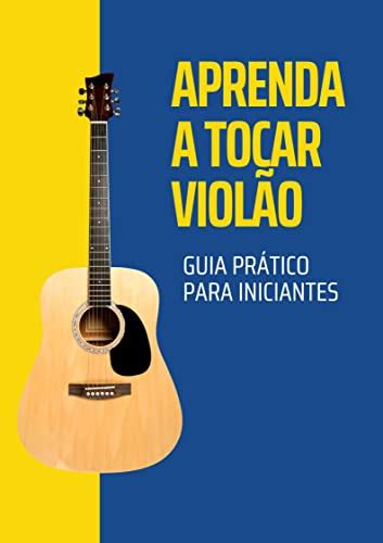 Aprenda a Tocar Violão Guia Prático para Iniciantes eBook Resumo