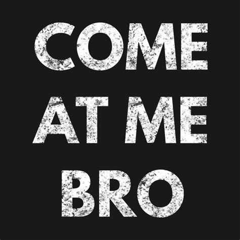 Come At Me Bro Funny - Come At Me Bro - T-Shirt | TeePublic