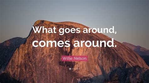 Willie Nelson Quote What Goes Around Comes Around Wallpapers