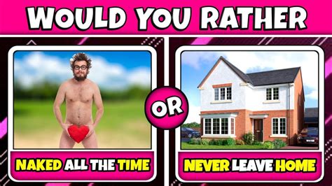 Would You Rather Hardest Edition Ever Would You Choose Naked