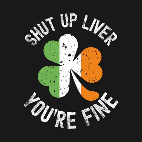 Shut Up Liver Youre Fine Funny St Patricks Day Shut Up Liver Youre