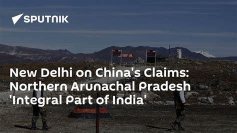 New Delhi On Chinas Claims Northern Arunachal Pradesh Integral Part