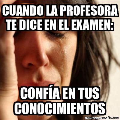 Meme Problems Cuando la profesora te dice en el examen confía en tus