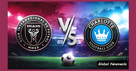 Inter Miami Vs Charlotte Intense Quarterfinal Due Global