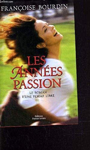 Les Ann Es Passion Le Roman D Une Femme Libre Fran Oise Bourdin