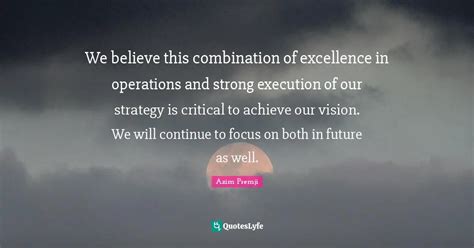 We Believe This Combination Of Excellence In Operations And Strong Exe Quote By Azim Premji