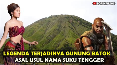 Legenda Asal Usul Gunung Batok Dan Suku Tengger Youtube