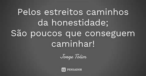 Pelos Estreitos Caminhos Da Honestidade Jorge Tolim Pensador