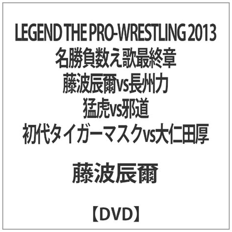 Legend The Pro Wrestling 2013 名勝負数え歌最終章 藤波辰爾vs長州力 猛虎vs邪道 初代タイガーマスクvs大仁田