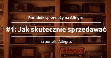 Jak Skutecznie Sprzedawa Na Allegro Sky Shop Pl