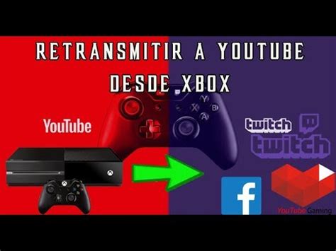 Como Transmitir Desde Xbox A Youtube Twitch Y Facebook Al Mismo Tiempo