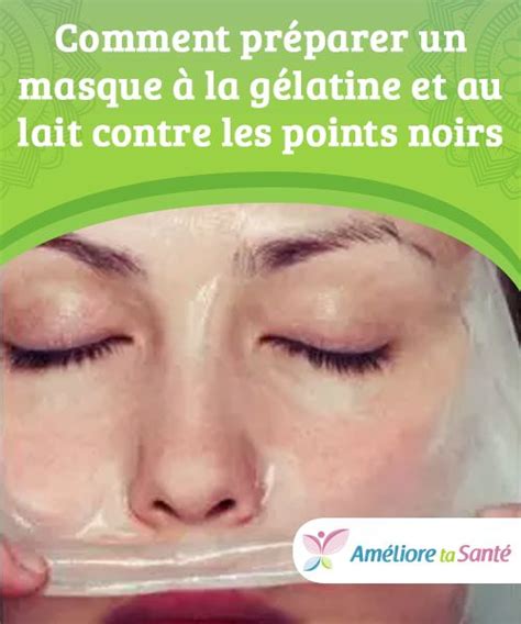 Comment préparer un masque à la gélatine et au lait contre les points